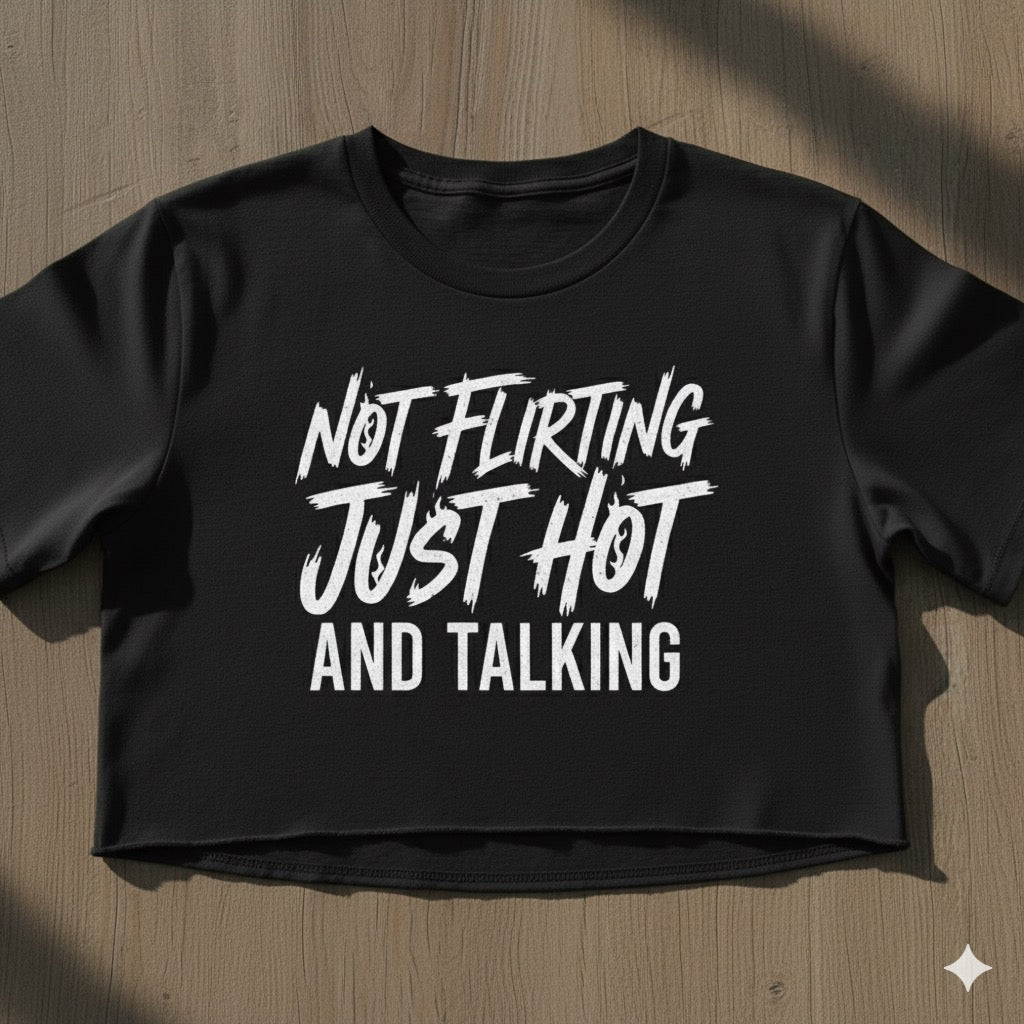 Cropped Sassy Tee: "Not Flirting Just Hot And Talking"