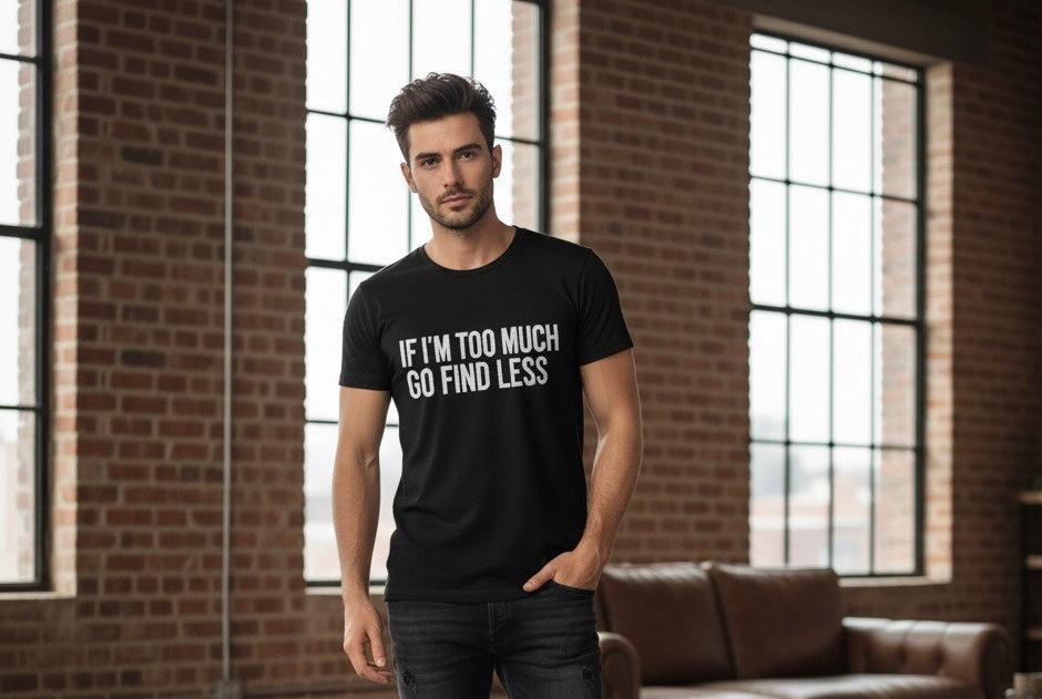 Too Much? Find Less | Unapologetic Attitude Tee