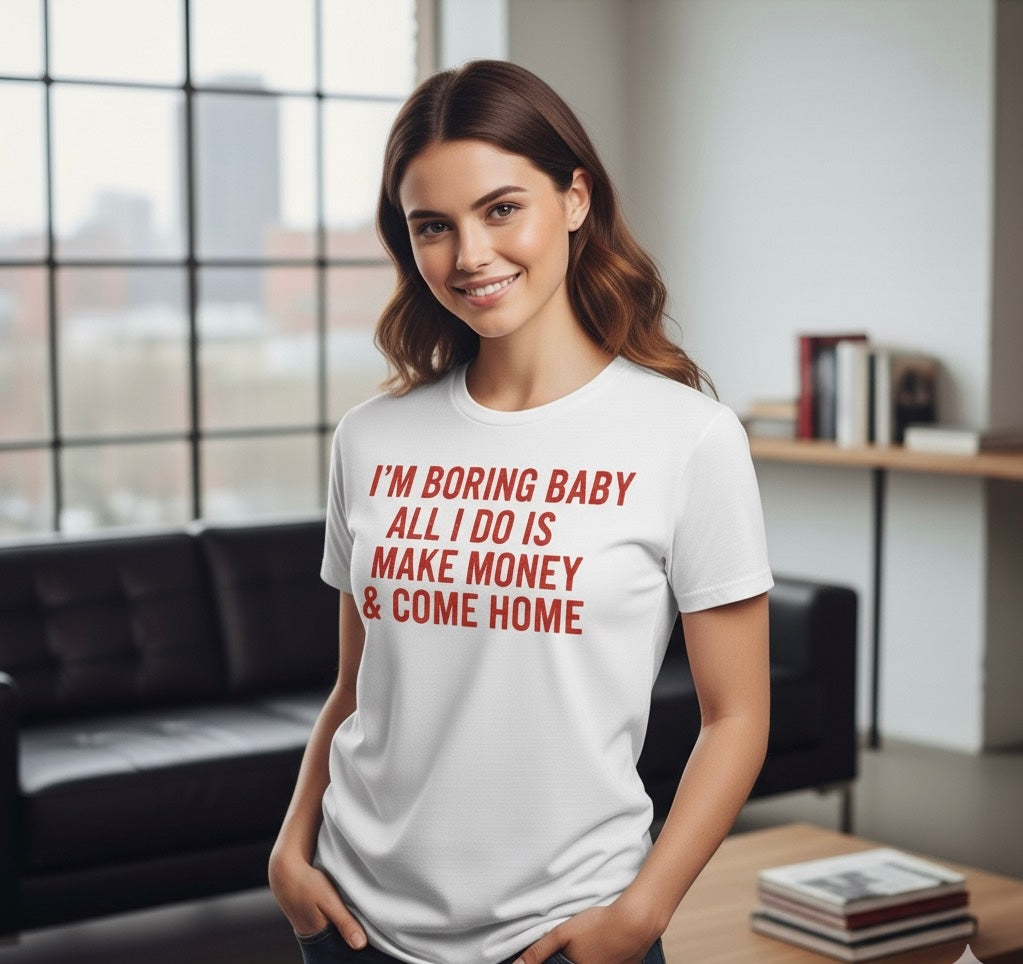 I'm Boring Baby - Funny Hustle/Homebody Tee