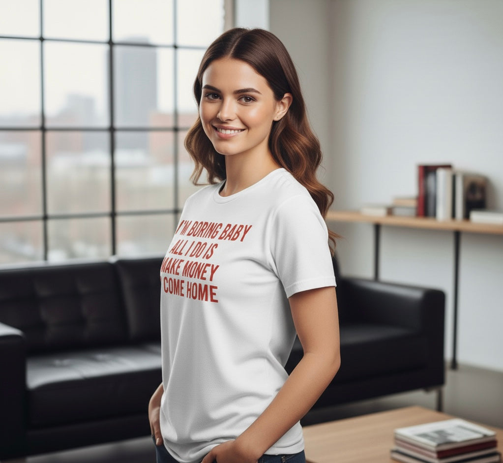 I'm Boring Baby - Funny Hustle/Homebody Tee