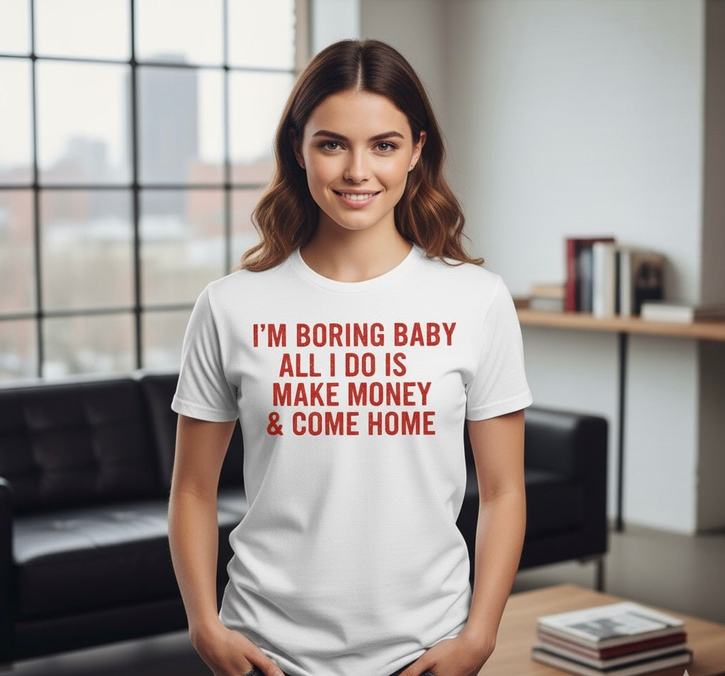 I'm Boring Baby - Funny Hustle/Homebody Tee