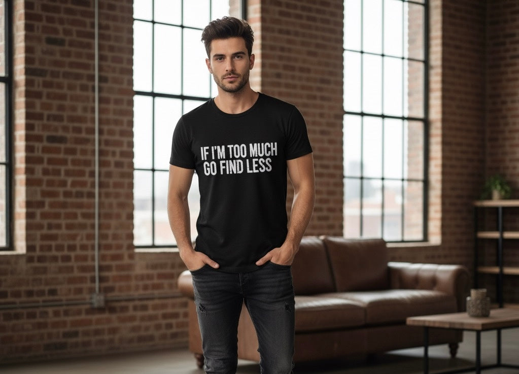 Too Much? Find Less | Unapologetic Attitude Tee